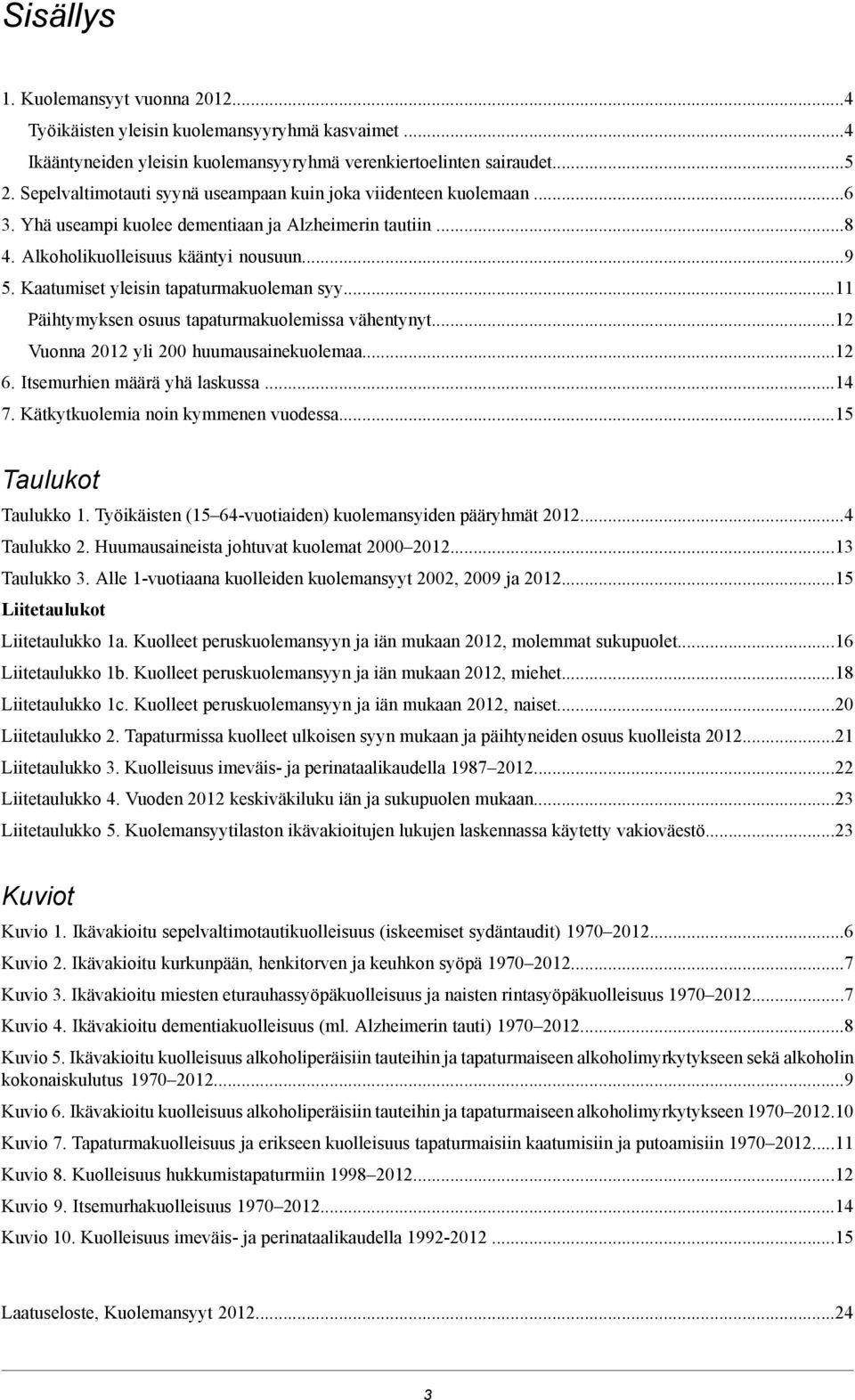 Kaatumiset yleisin tapaturmakuoleman syy... Päihtymyksen osuus tapaturmakuolemissa vähentynyt... Vuonna yli huumausainekuolemaa.... Itsemurhien määrä yhä laskussa...4 7.