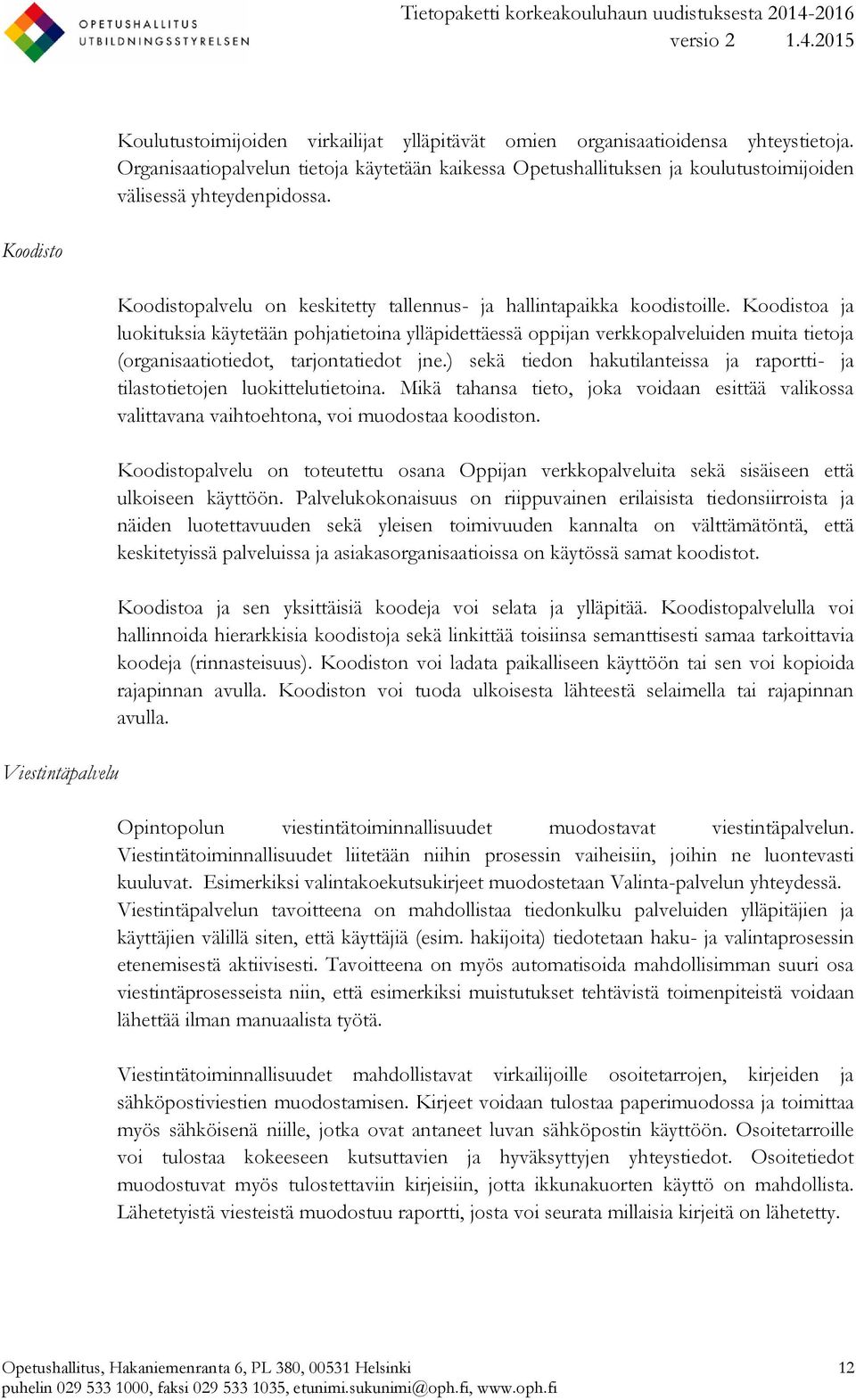 Koodistoa ja luokituksia käytetään pohjatietoina ylläpidettäessä oppijan verkkopalveluiden muita tietoja (organisaatiotiedot, tarjontatiedot jne.