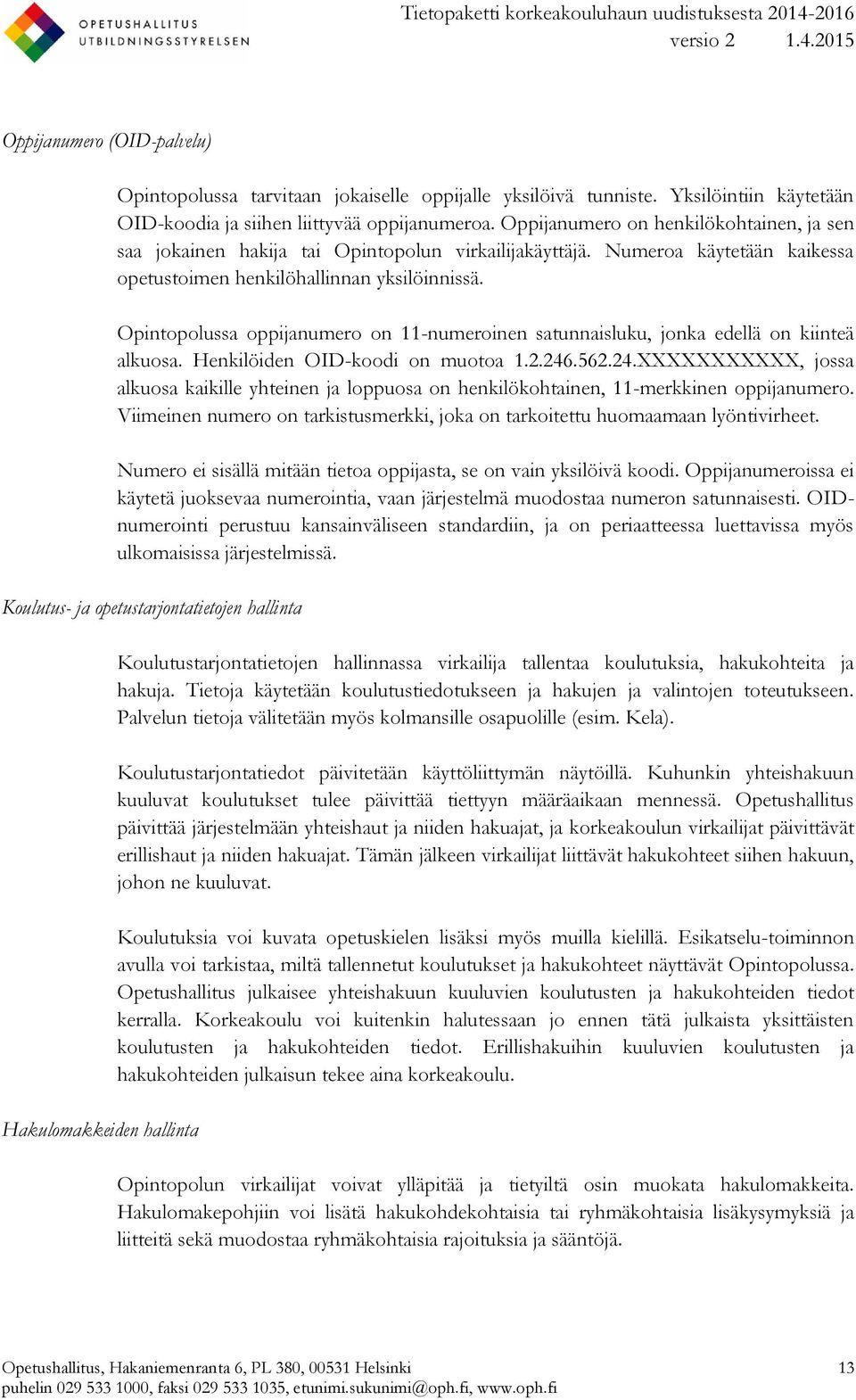 Opintopolussa oppijanumero on 11-numeroinen satunnaisluku, jonka edellä on kiinteä alkuosa. Henkilöiden OID-koodi on muotoa 1.2.246