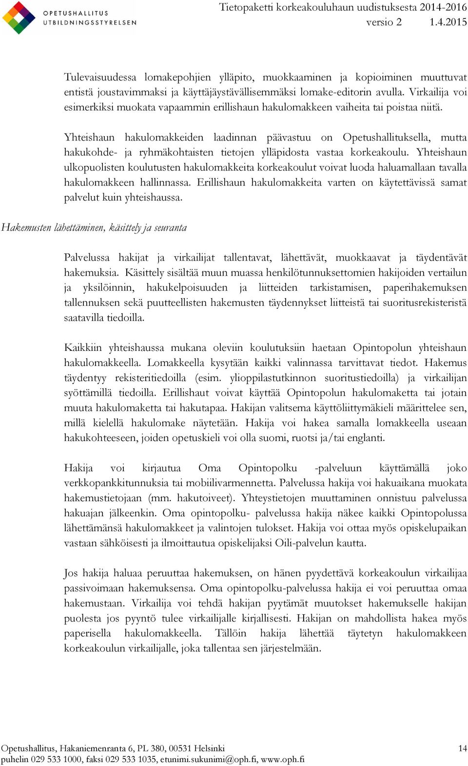 Yhteishaun hakulomakkeiden laadinnan päävastuu on Opetushallituksella, mutta hakukohde- ja ryhmäkohtaisten tietojen ylläpidosta vastaa korkeakoulu.