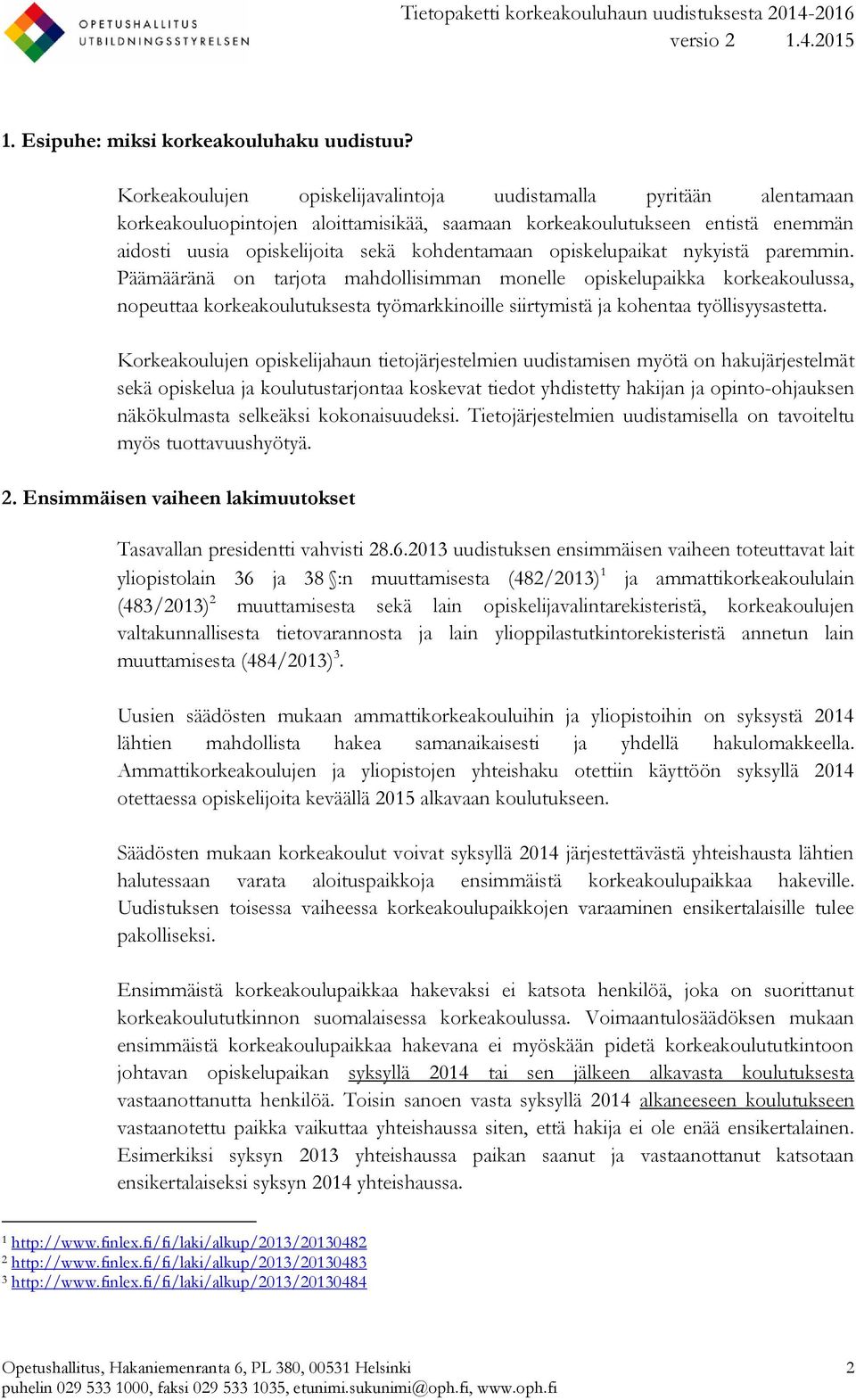 opiskelupaikat nykyistä paremmin. Päämääränä on tarjota mahdollisimman monelle opiskelupaikka korkeakoulussa, nopeuttaa korkeakoulutuksesta työmarkkinoille siirtymistä ja kohentaa työllisyysastetta.