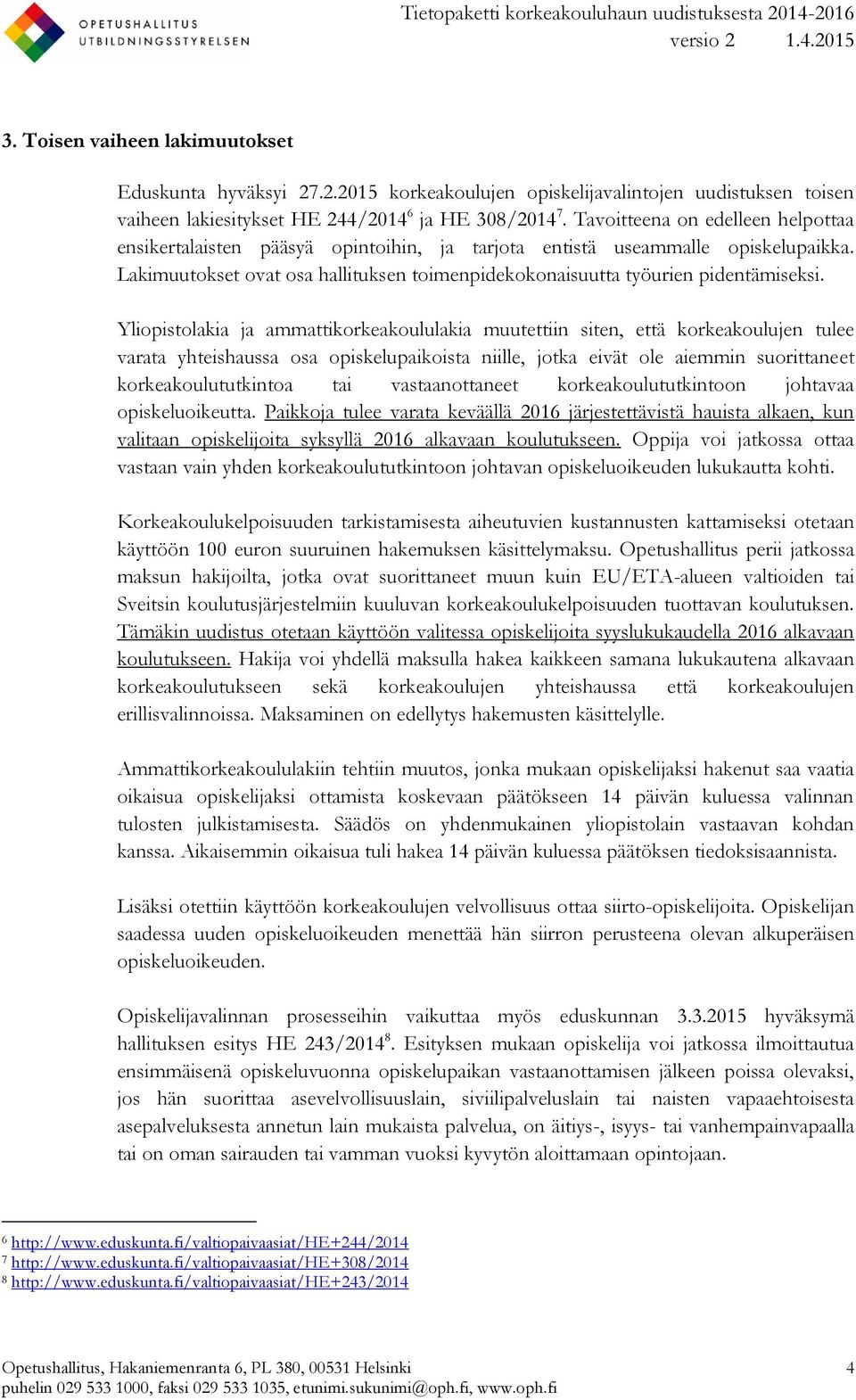 Yliopistolakia ja ammattikorkeakoululakia muutettiin siten, että korkeakoulujen tulee varata yhteishaussa osa opiskelupaikoista niille, jotka eivät ole aiemmin suorittaneet korkeakoulututkintoa tai