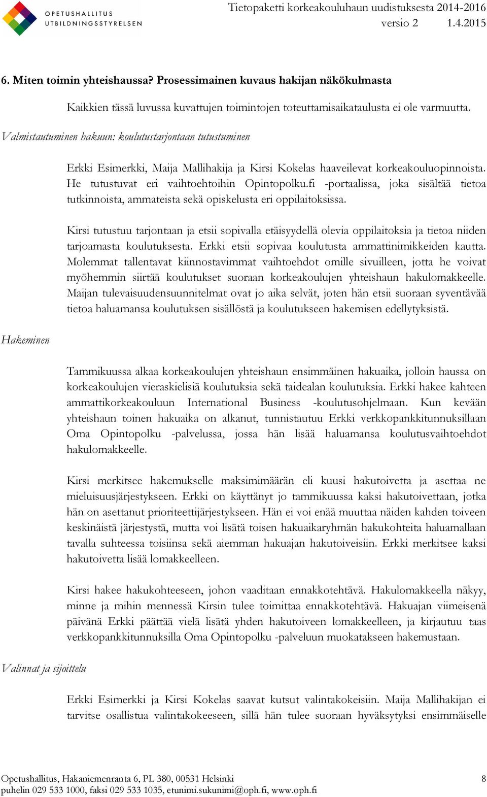 He tutustuvat eri vaihtoehtoihin Opintopolku.fi -portaalissa, joka sisältää tietoa tutkinnoista, ammateista sekä opiskelusta eri oppilaitoksissa.