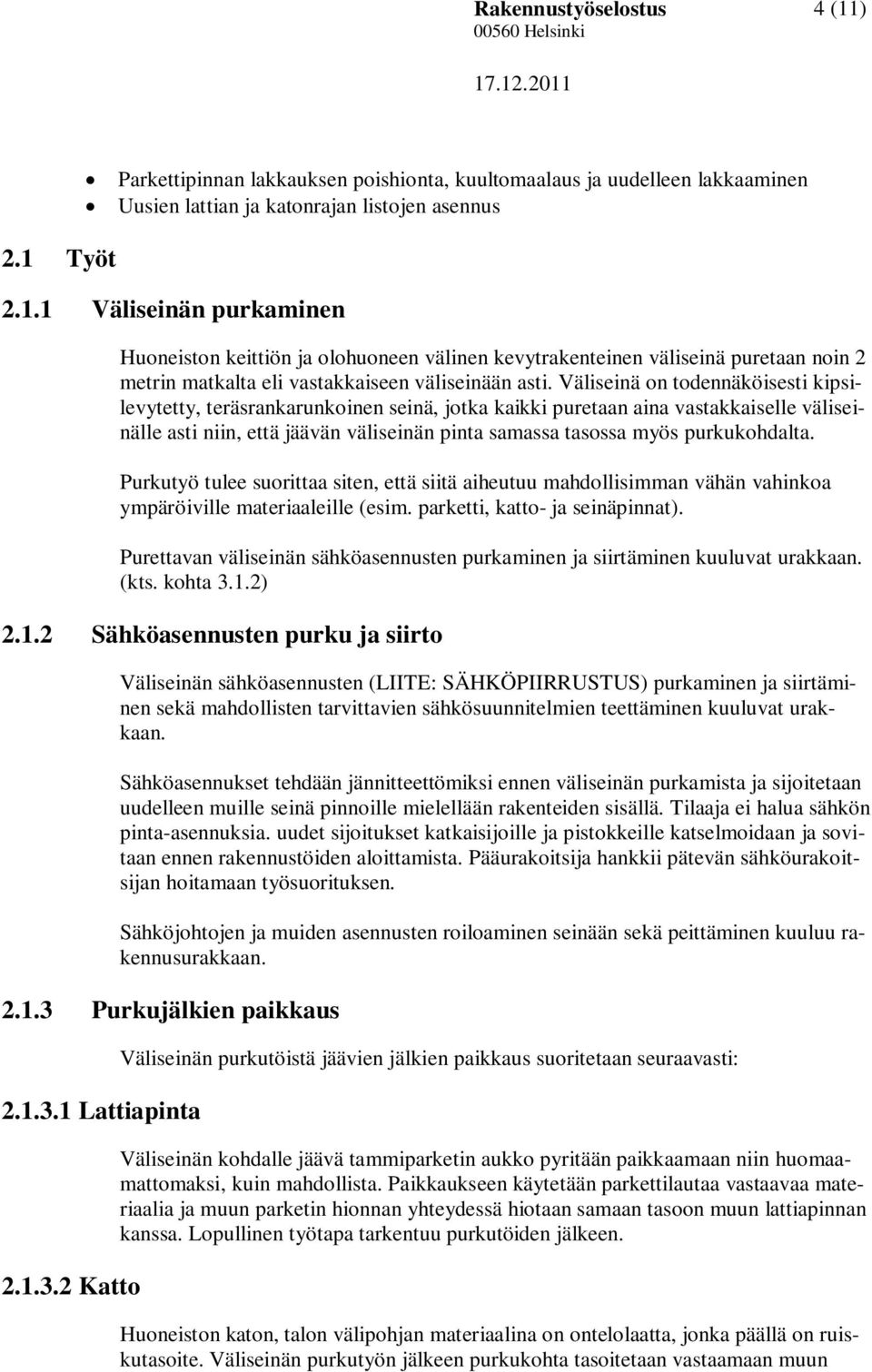 purkukohdalta. Purkutyö tulee suorittaa siten, että siitä aiheutuu mahdollisimman vähän vahinkoa ympäröiville materiaaleille (esim. parketti, katto- ja seinäpinnat).