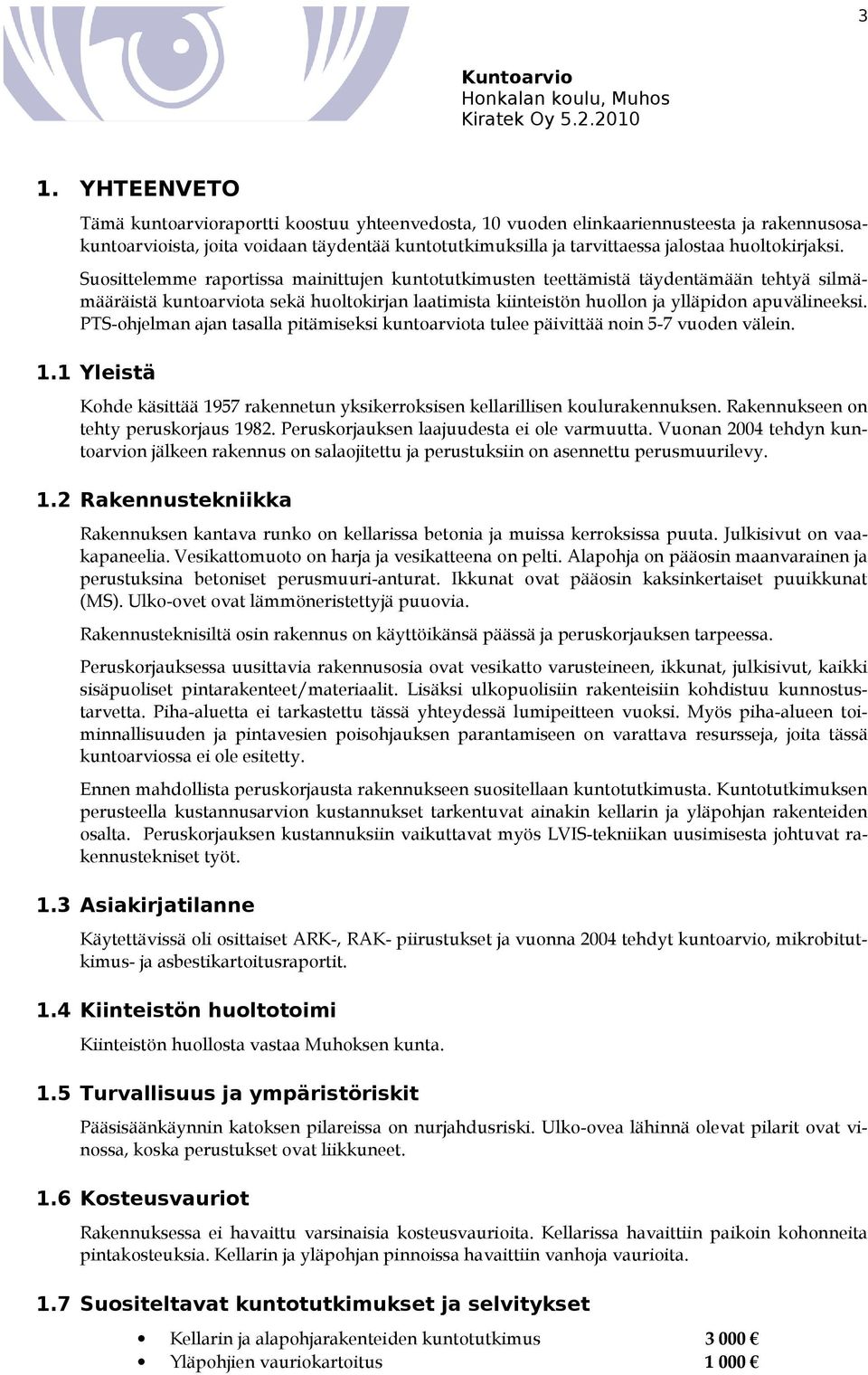 Suosittelemme raportissa mainittujen kuntotutkimusten teettämistä täydentämään tehtyä silmämääräistä kuntoarviota sekä huoltokirjan laatimista kiinteistön huollon ja ylläpidon apuvälineeksi.