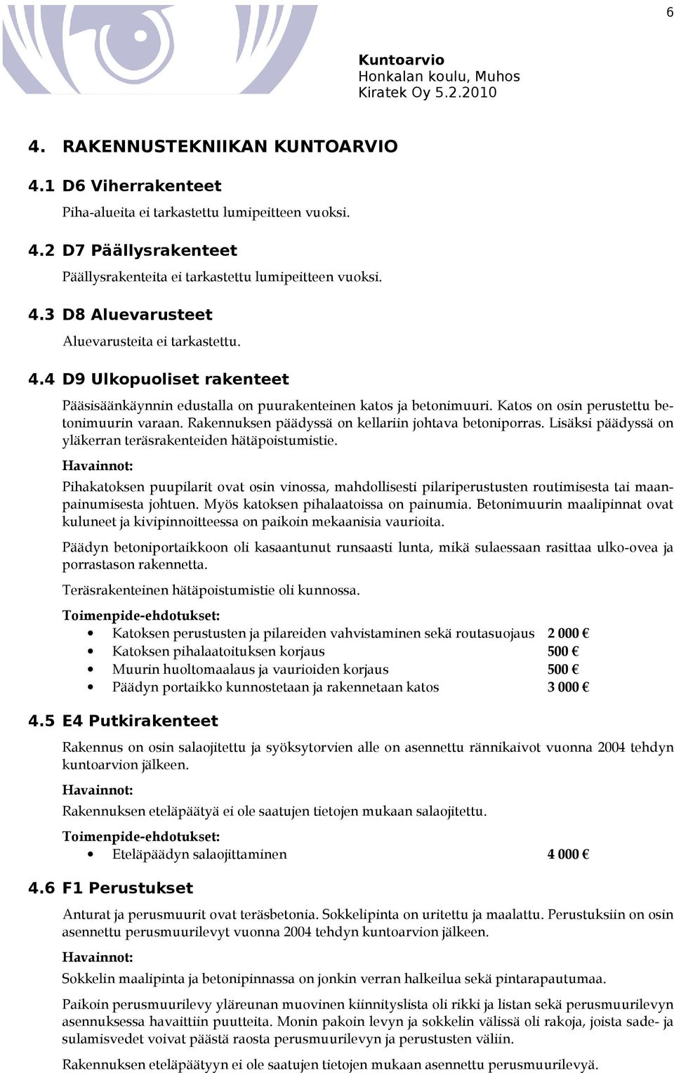 Lisäksi päädyssä on yläkerran teräsrakenteiden hätäpoistumistie. Pihakatoksen puupilarit ovat osin vinossa, mahdollisesti pilariperustusten routimisesta tai maanpainumisesta johtuen.