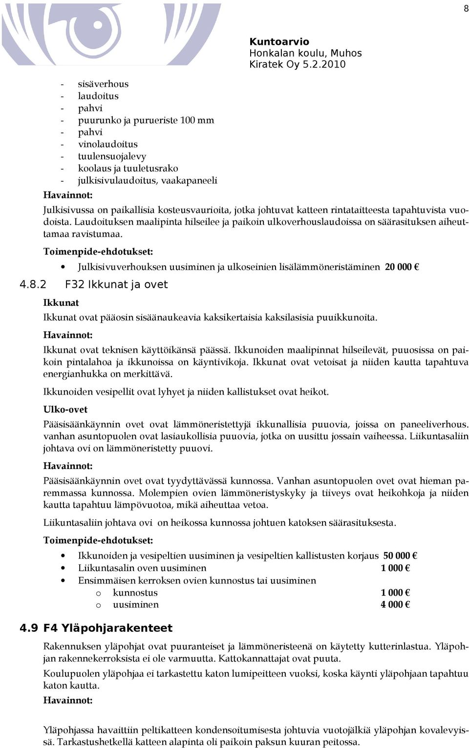 Julkisivuverhouksen uusiminen ja ulkoseinien lisälämmöneristäminen 20 000 4.8.2 F32 Ikkunat ja ovet Ikkunat Ikkunat ovat pääosin sisäänaukeavia kaksikertaisia kaksilasisia puuikkunoita.