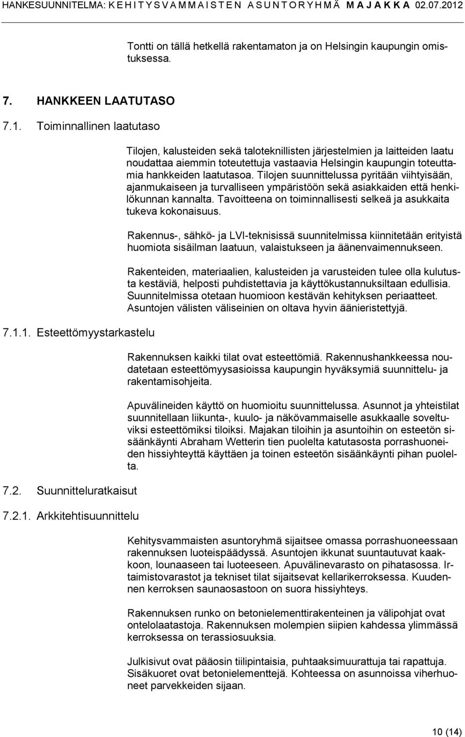 1. Esteettömyystarkastelu 7.2. Suunnitteluratkaisut 7.2.1. Arkkitehtisuunnittelu Tilojen, kalusteiden sekä taloteknillisten järjestelmien ja laitteiden laatu noudattaa aiemmin toteutettuja vastaavia Helsingin kaupungin toteuttamia hankkeiden laatutasoa.