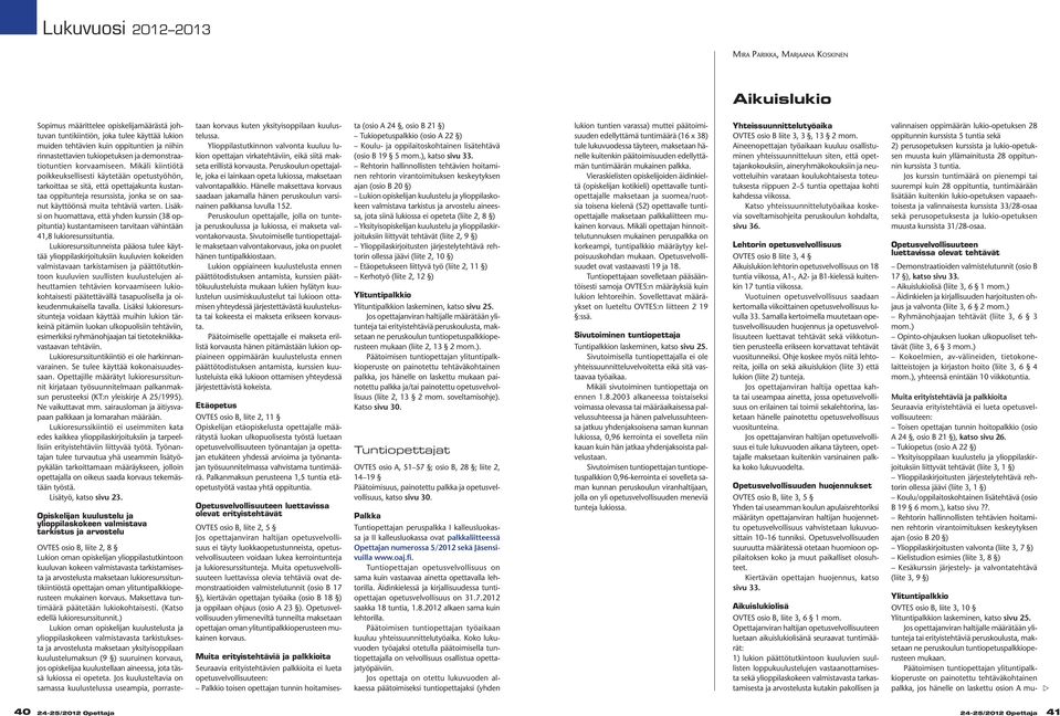Mikäli kiintiötä poikkeuksellisesti käytetään opetustyöhön, tarkoittaa se sitä, että opettajakunta kustantaa oppitunteja resurssista, jonka se on saanut käyttöönsä muita tehtäviä varten.
