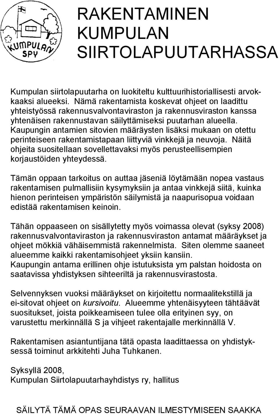 Kaupungin antamien sitovien määräysten lisäksi mukaan on otettu perinteiseen rakentamistapaan liittyviä vinkkejä ja neuvoja.