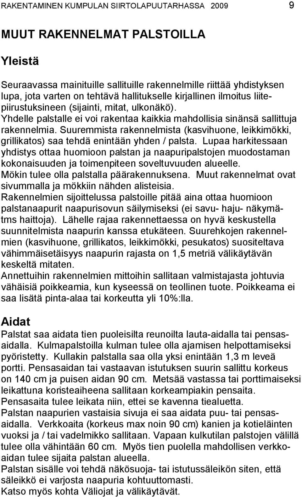 Suuremmista rakennelmista (kasvihuone, leikkimökki, grillikatos) saa tehdä enintään yhden / palsta.