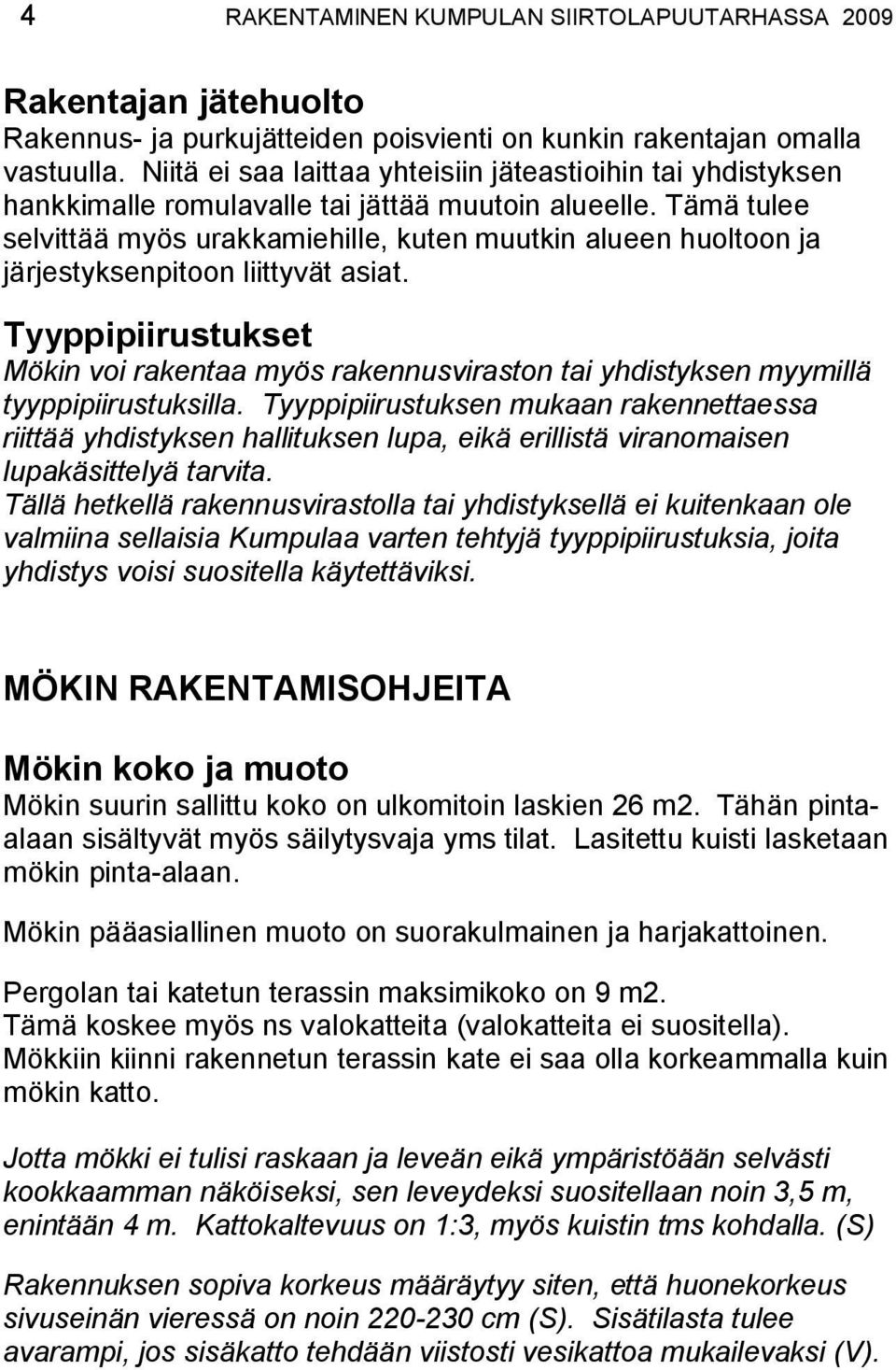 Tämä tulee selvittää myös urakkamiehille, kuten muutkin alueen huoltoon ja järjestyksenpitoon liittyvät asiat.