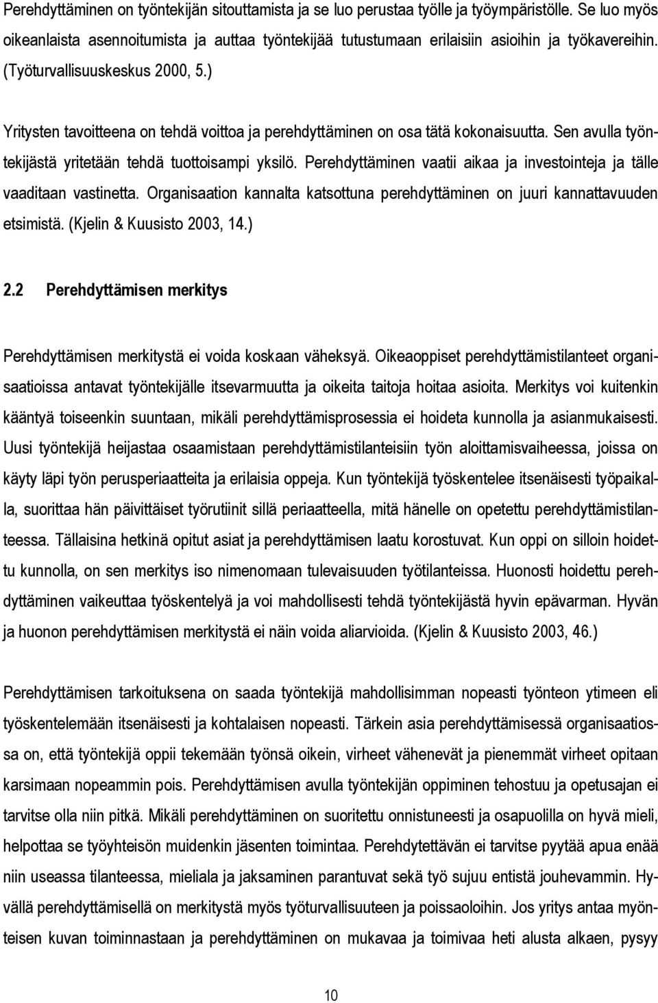) Yritysten tavoitteena on tehdä voittoa ja perehdyttäminen on osa tätä kokonaisuutta. Sen avulla työntekijästä yritetään tehdä tuottoisampi yksilö.