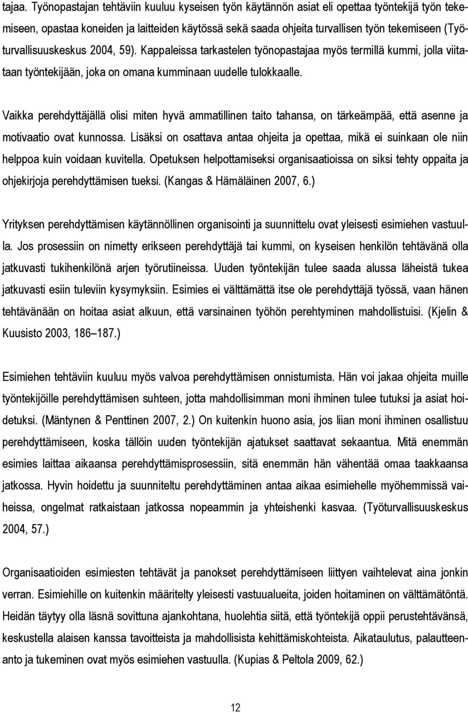 (Työturvallisuuskeskus 2004, 59). Kappaleissa tarkastelen työnopastajaa myös termillä kummi, jolla viitataan työntekijään, joka on omana kumminaan uudelle tulokkaalle.