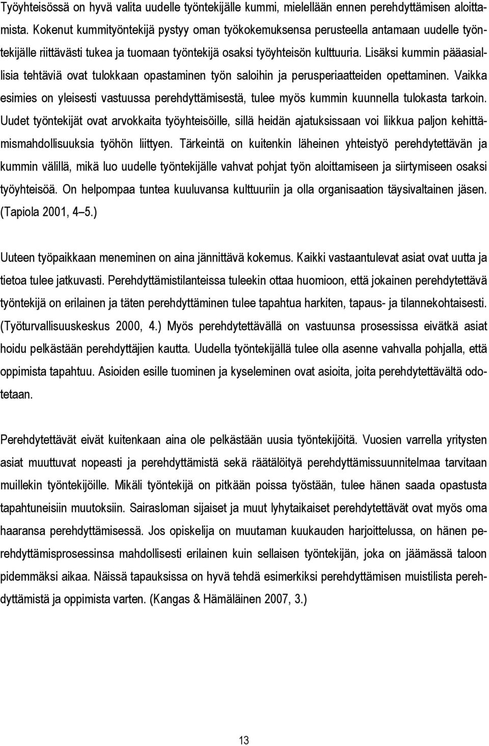 Lisäksi kummin pääasiallisia tehtäviä ovat tulokkaan opastaminen työn saloihin ja perusperiaatteiden opettaminen.