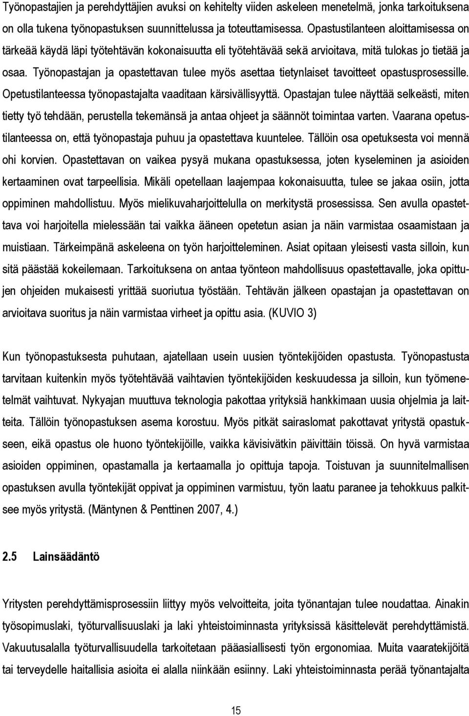 Työnopastajan ja opastettavan tulee myös asettaa tietynlaiset tavoitteet opastusprosessille. Opetustilanteessa työnopastajalta vaaditaan kärsivällisyyttä.