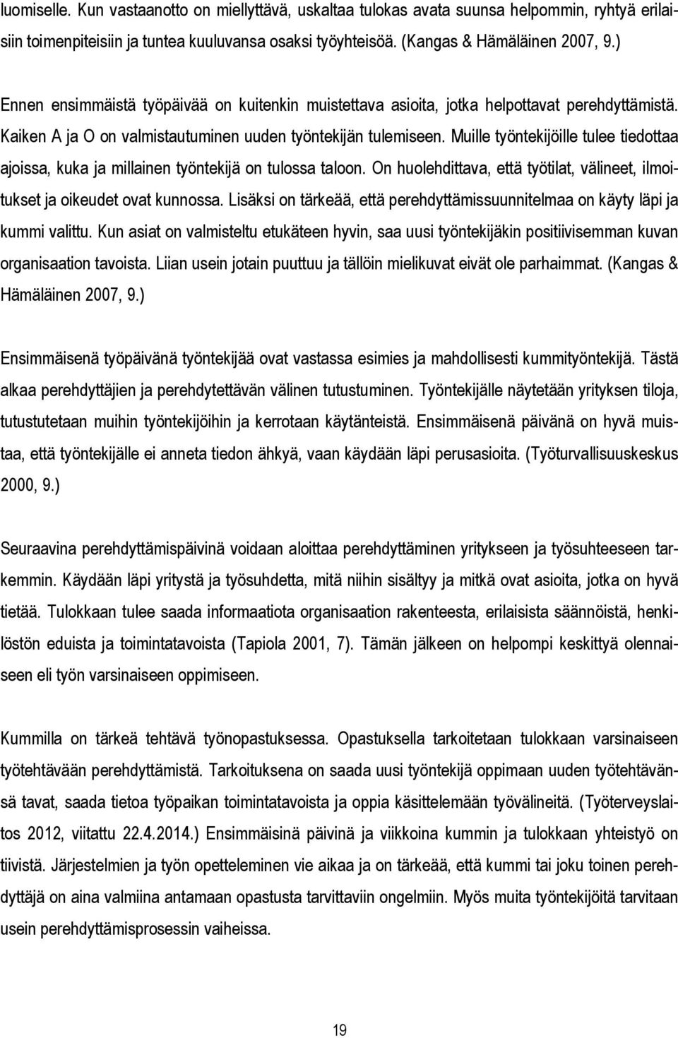 Muille työntekijöille tulee tiedottaa ajoissa, kuka ja millainen työntekijä on tulossa taloon. On huolehdittava, että työtilat, välineet, ilmoitukset ja oikeudet ovat kunnossa.