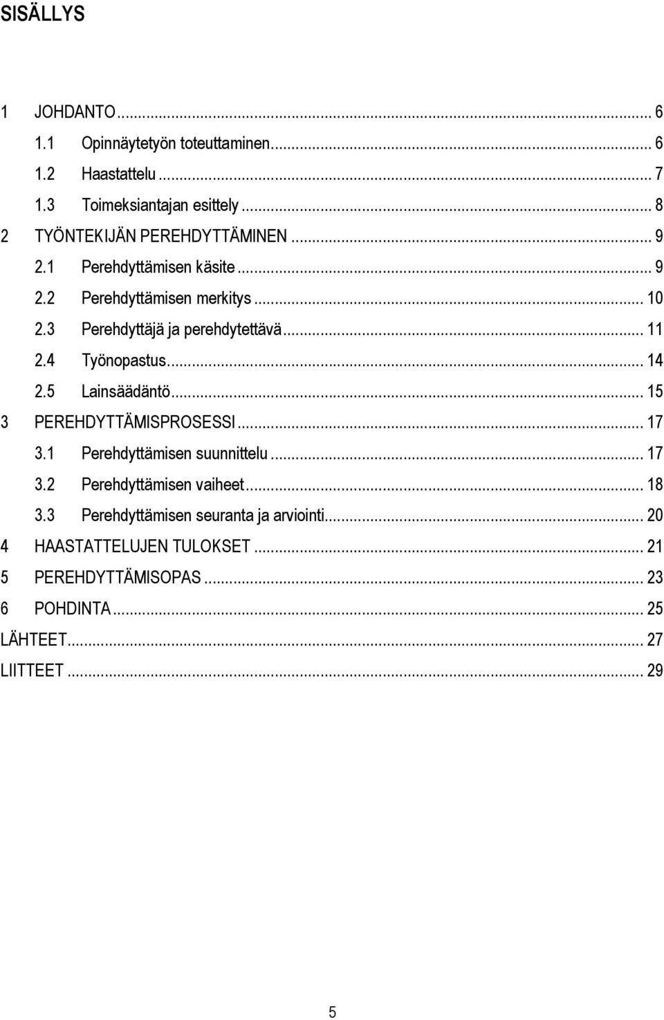 3 Perehdyttäjä ja perehdytettävä... 11 2.4 Työnopastus... 14 2.5 Lainsäädäntö... 15 3 PEREHDYTTÄMISPROSESSI... 17 3.