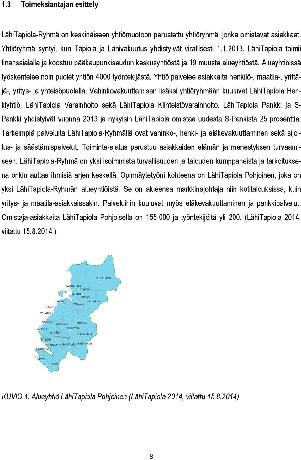 Yhtiö palvelee asiakkaita henkilö-, maatila-, yrittäjä-, yritys- ja yhteisöpuolella.
