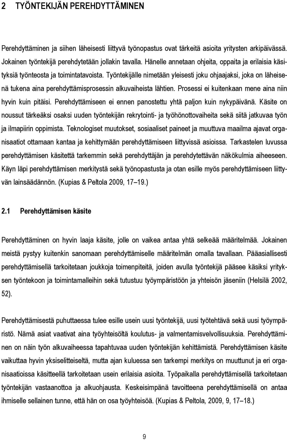 Työntekijälle nimetään yleisesti joku ohjaajaksi, joka on läheisenä tukena aina perehdyttämisprosessin alkuvaiheista lähtien. Prosessi ei kuitenkaan mene aina niin hyvin kuin pitäisi.