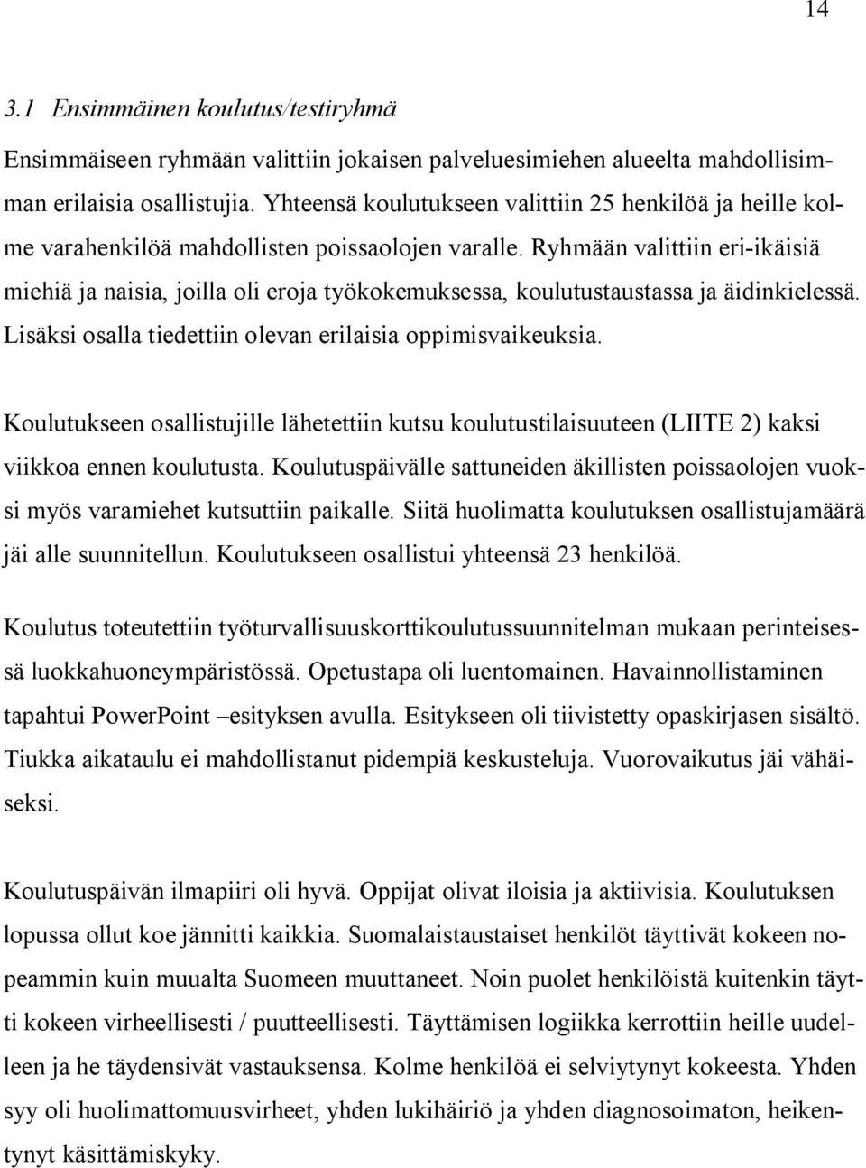 Ryhmään valittiin eri ikäisiä miehiä ja naisia, joilla oli eroja työkokemuksessa, koulutustaustassa ja äidinkielessä. Lisäksi osalla tiedettiin olevan erilaisia oppimisvaikeuksia.