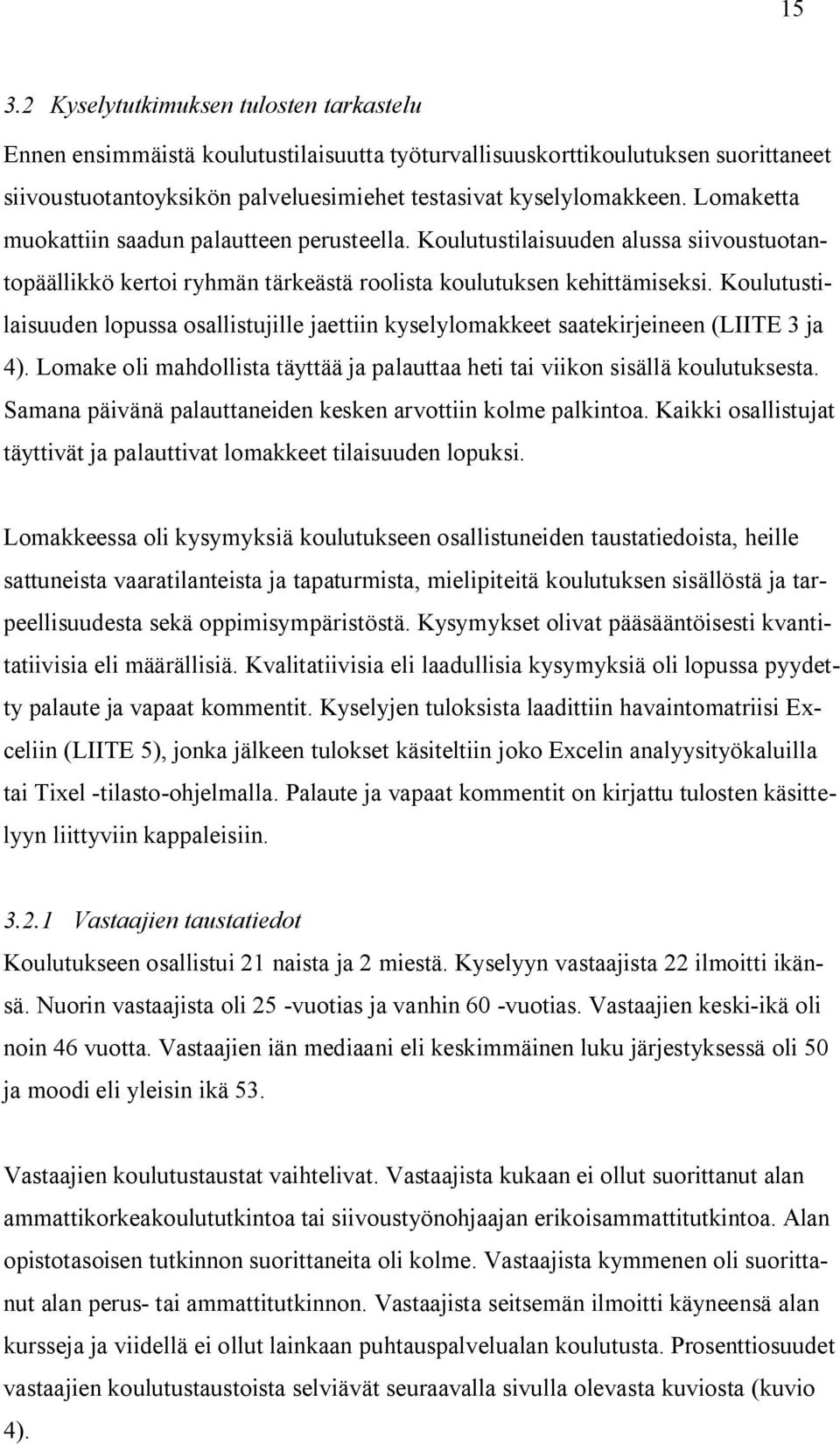 Koulutustilaisuuden lopussa osallistujille jaettiin kyselylomakkeet saatekirjeineen (LIITE 3 ja 4). Lomake oli mahdollista täyttää ja palauttaa heti tai viikon sisällä koulutuksesta.