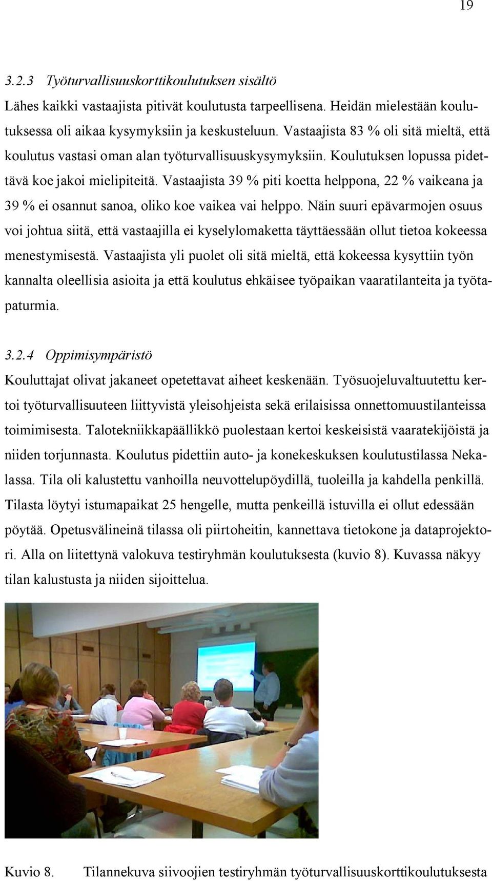 Vastaajista 39 % piti koetta helppona, 22 % vaikeana ja 39 % ei osannut sanoa, oliko koe vaikea vai helppo.