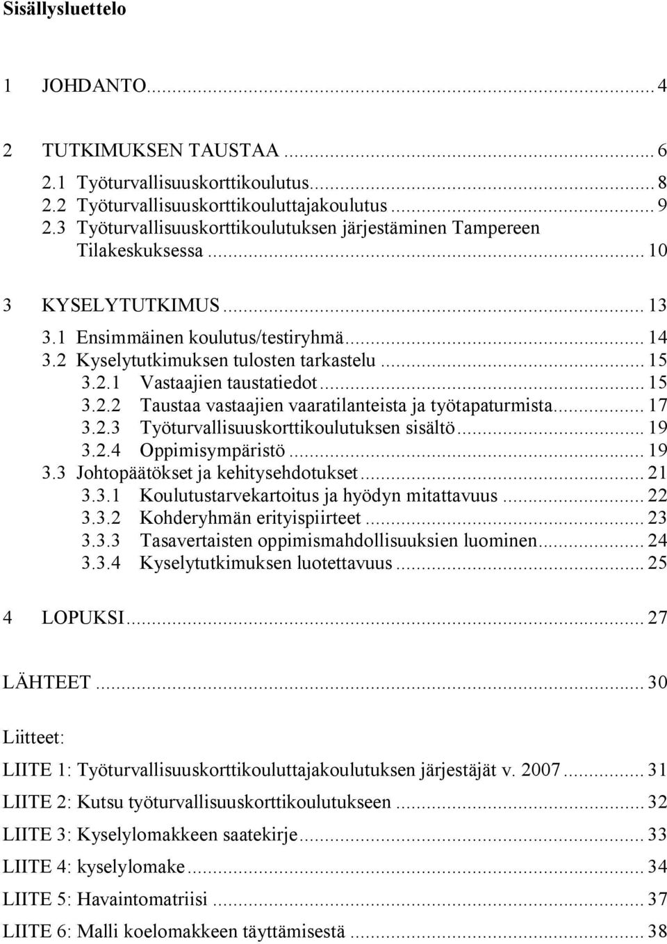 .. 15 3.2.2 Taustaa vastaajien vaaratilanteista ja työtapaturmista... 17 3.2.3 Työturvallisuuskorttikoulutuksen sisältö... 19 3.2.4 Oppimisympäristö... 19 3.3 Johtopäätökset ja kehitysehdotukset.