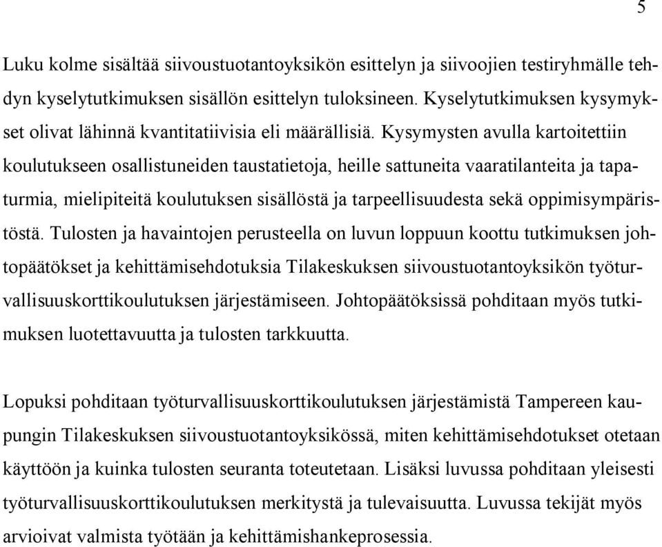 Kysymysten avulla kartoitettiin koulutukseen osallistuneiden taustatietoja, heille sattuneita vaaratilanteita ja tapaturmia, mielipiteitä koulutuksen sisällöstä ja tarpeellisuudesta sekä