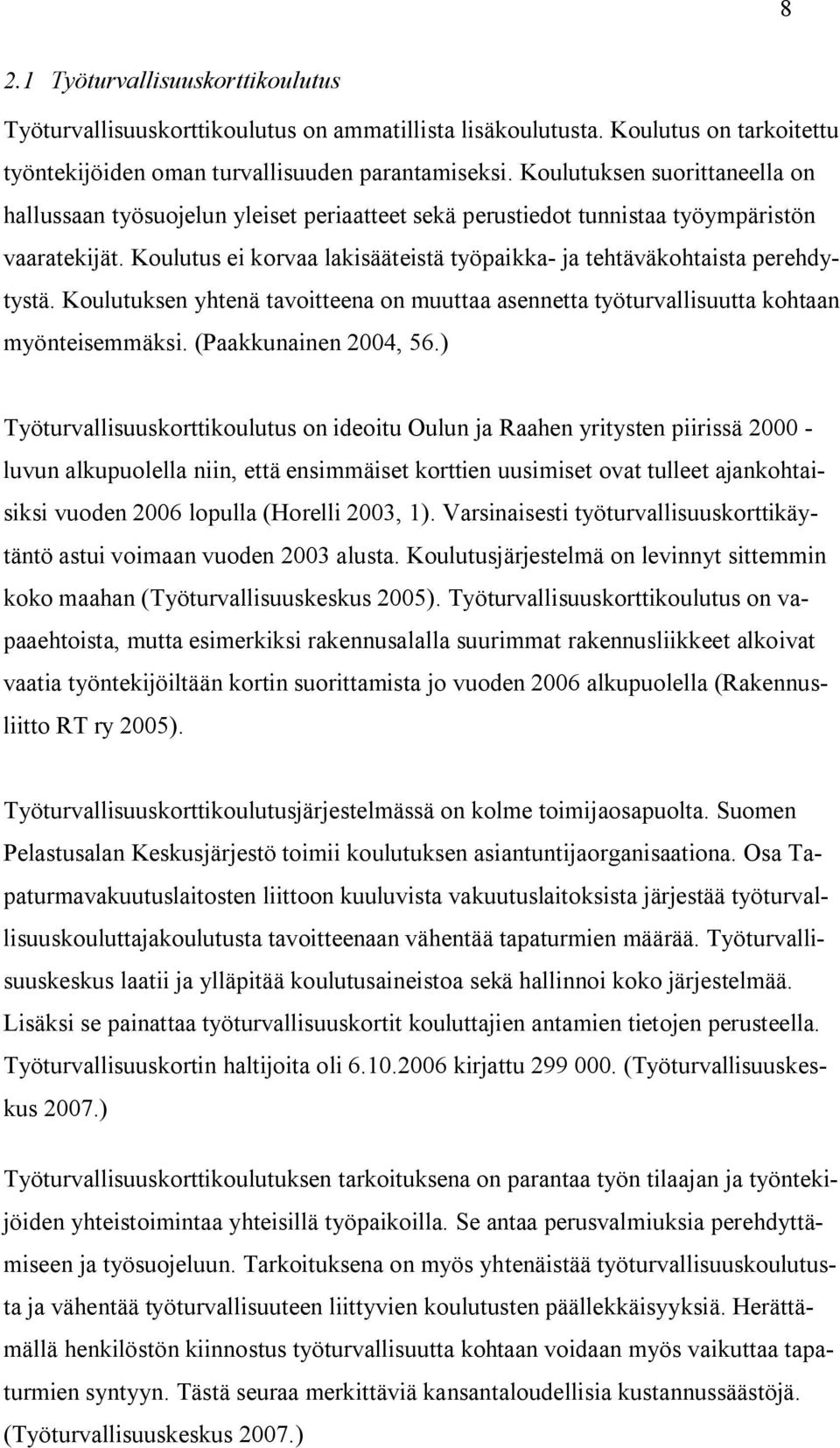 Koulutus ei korvaa lakisääteistä työpaikka ja tehtäväkohtaista perehdytystä. Koulutuksen yhtenä tavoitteena on muuttaa asennetta työturvallisuutta kohtaan myönteisemmäksi. (Paakkunainen 2004, 56.