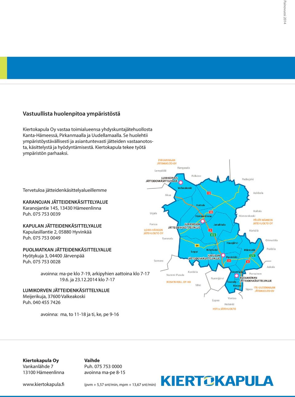 Tervetuloa jätteidenkäsittelyalueillemme KARANOJAN JÄTTEIDENKÄSITTELYALUE Karanojantie 145, 13430 Hämeenlinna Puh. 075 753 0039 KAPULAN JÄTTEIDENKÄSITTELYALUE Kapulasillantie 2, 05880 Hyvinkää Puh.