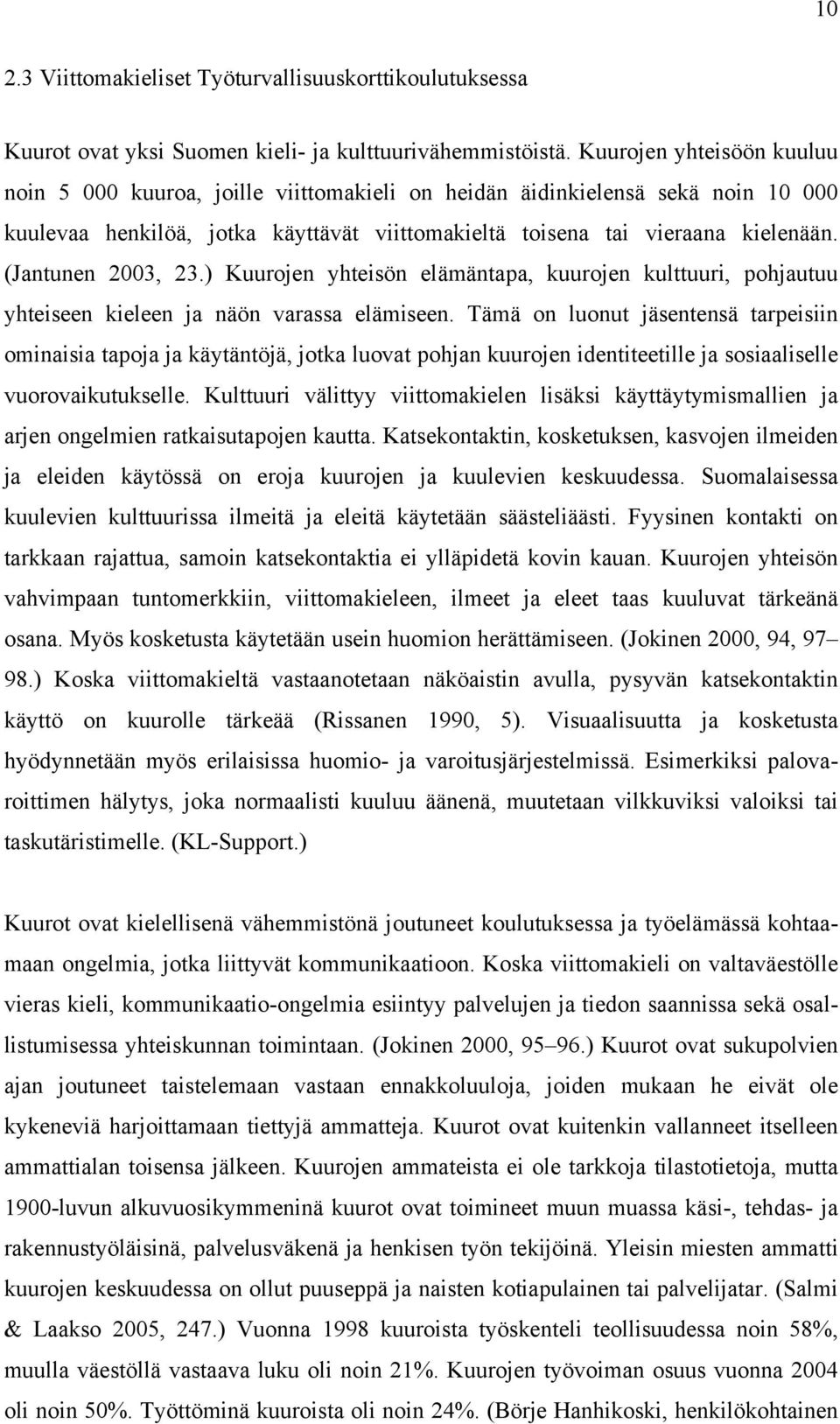 (Jantunen 2003, 23.) Kuurojen yhteisön elämäntapa, kuurojen kulttuuri, pohjautuu yhteiseen kieleen ja näön varassa elämiseen.