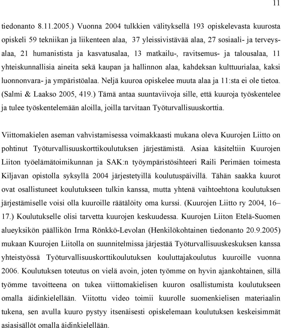 matkailu-, ravitsemus- ja talousalaa, 11 yhteiskunnallisia aineita sekä kaupan ja hallinnon alaa, kahdeksan kulttuurialaa, kaksi luonnonvara- ja ympäristöalaa.