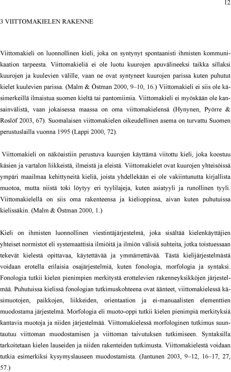 (Malm & Östman 2000, 9 10, 16.) Viittomakieli ei siis ole käsimerkeillä ilmaistua suomen kieltä tai pantomiimia.