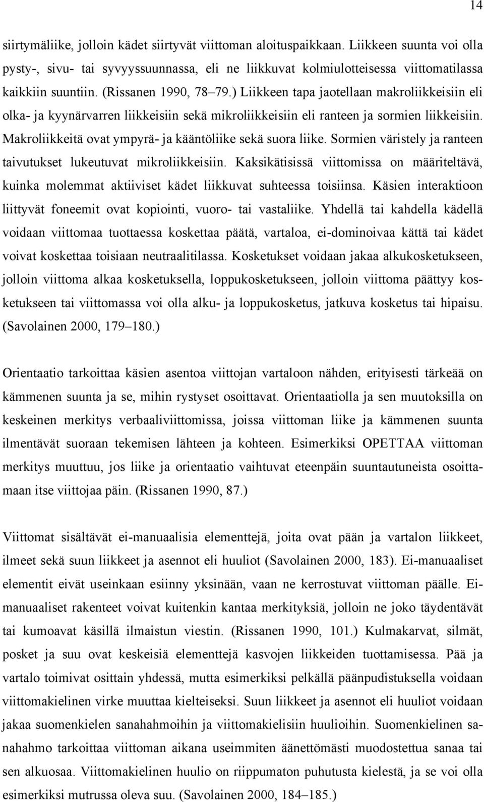 Makroliikkeitä ovat ympyrä- ja kääntöliike sekä suora liike. Sormien väristely ja ranteen taivutukset lukeutuvat mikroliikkeisiin.