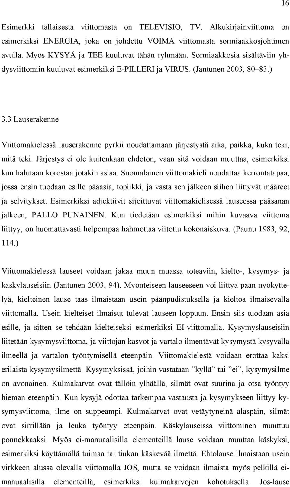 3 Lauserakenne Viittomakielessä lauserakenne pyrkii noudattamaan järjestystä aika, paikka, kuka teki, mitä teki.