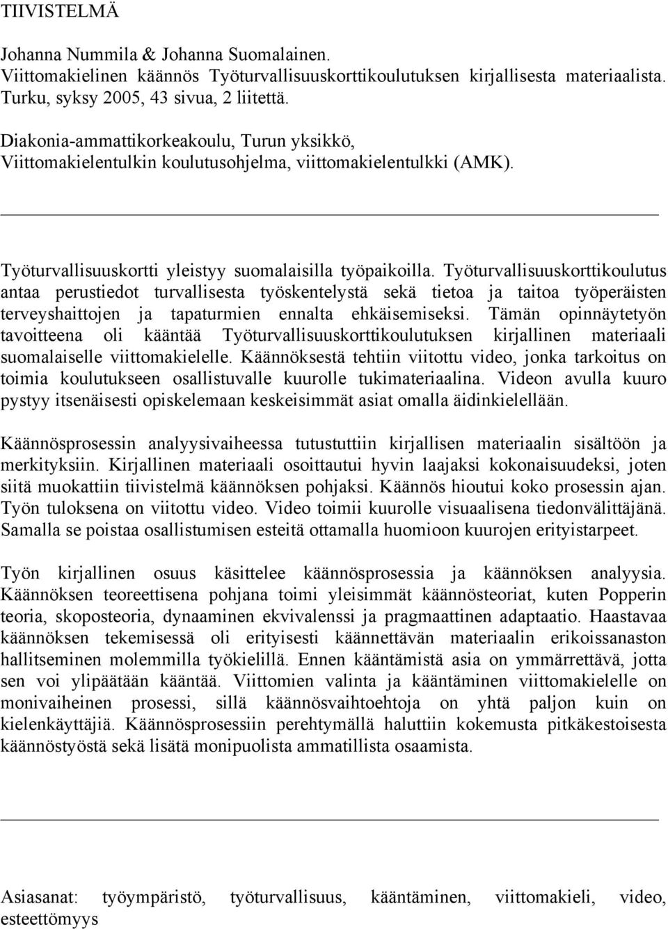 Työturvallisuuskorttikoulutus antaa perustiedot turvallisesta työskentelystä sekä tietoa ja taitoa työperäisten terveyshaittojen ja tapaturmien ennalta ehkäisemiseksi.