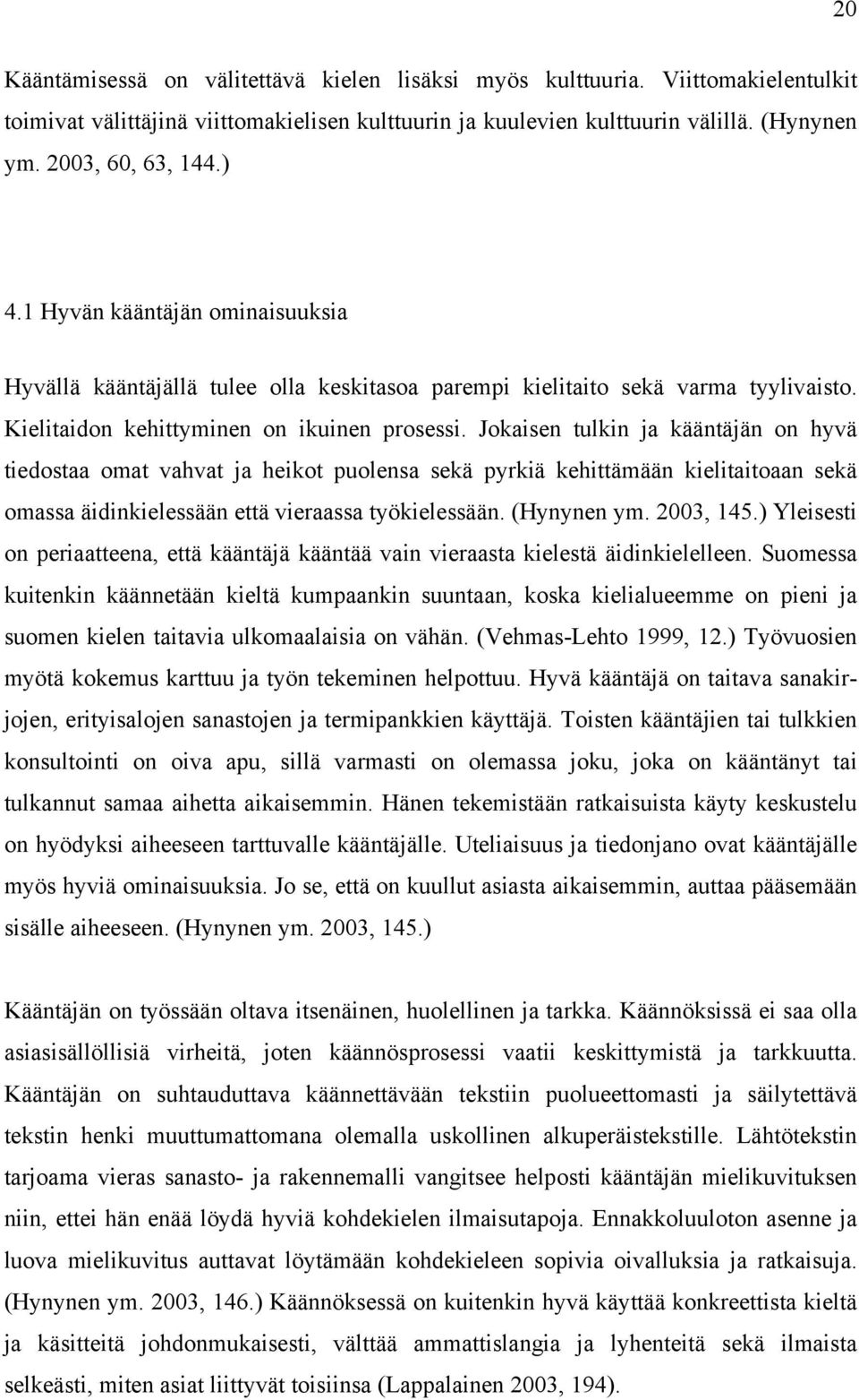 Jokaisen tulkin ja kääntäjän on hyvä tiedostaa omat vahvat ja heikot puolensa sekä pyrkiä kehittämään kielitaitoaan sekä omassa äidinkielessään että vieraassa työkielessään. (Hynynen ym. 2003, 145.