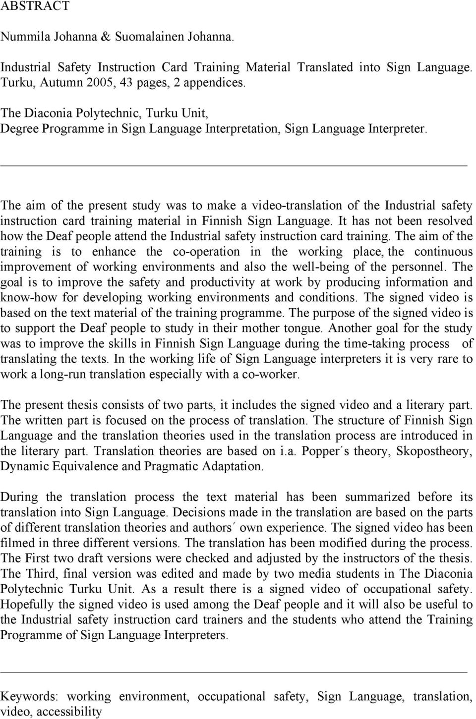 The aim of the present study was to make a video-translation of the Industrial safety instruction card training material in Finnish Sign Language.