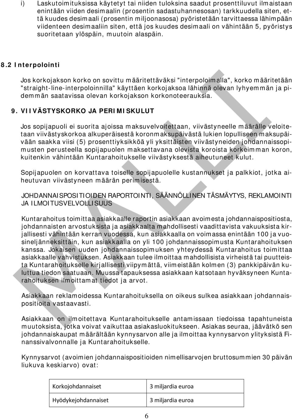 2 Interpolointi Jos korkojakson korko on sovittu määritettäväksi "interpoloimalla", korko määritetään "straight-line-interpoloinnilla" käyttäen korkojaksoa lähinnä olevan lyhyemmän ja pidemmän