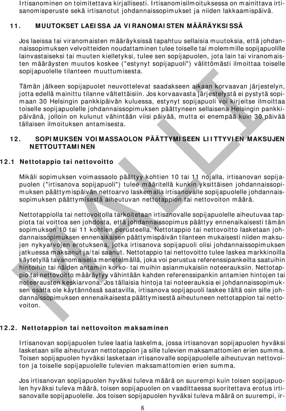 molemmille sopijapuolille lainvastaiseksi tai muuten kielletyksi, tulee sen sopijapuolen, jota lain tai viranomaisten määräysten muutos koskee ("estynyt sopijapuoli") välittömästi ilmoittaa toiselle