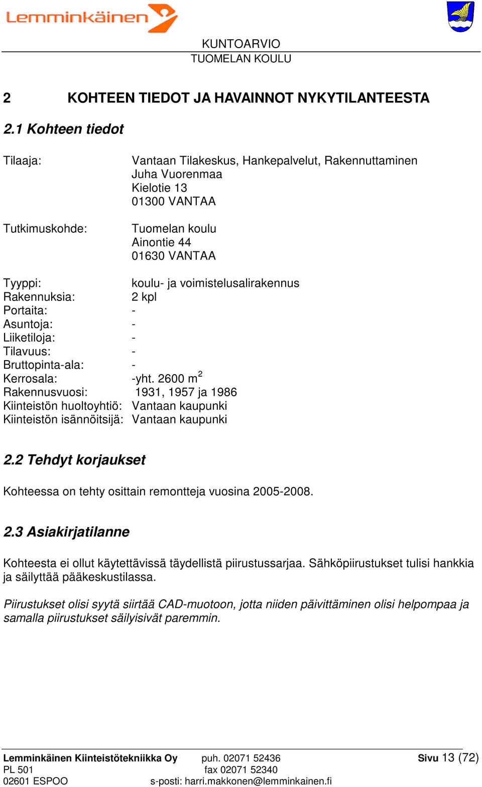 voimistelusalirakennus Rakennuksia: 2 kpl Portaita: - Asuntoja: - Liiketiloja: - Tilavuus: - Bruttopinta-ala: - Kerrosala: -yht.