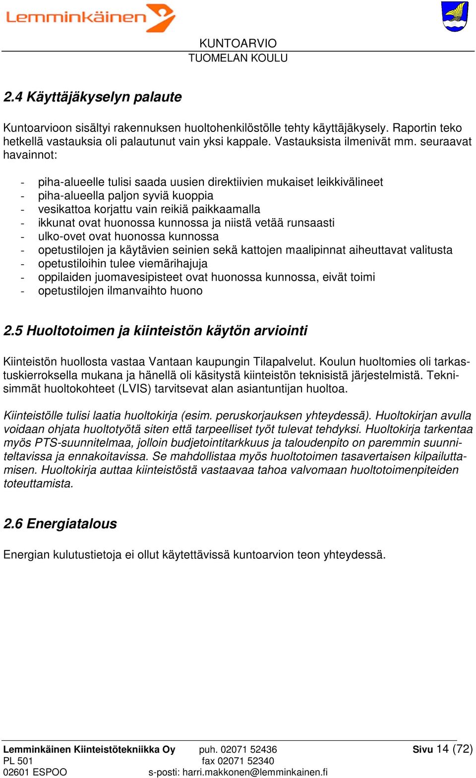 huonossa kunnossa ja niistä vetää runsaasti - ulko-ovet ovat huonossa kunnossa - opetustilojen ja käytävien seinien sekä kattojen maalipinnat aiheuttavat valitusta - opetustiloihin tulee