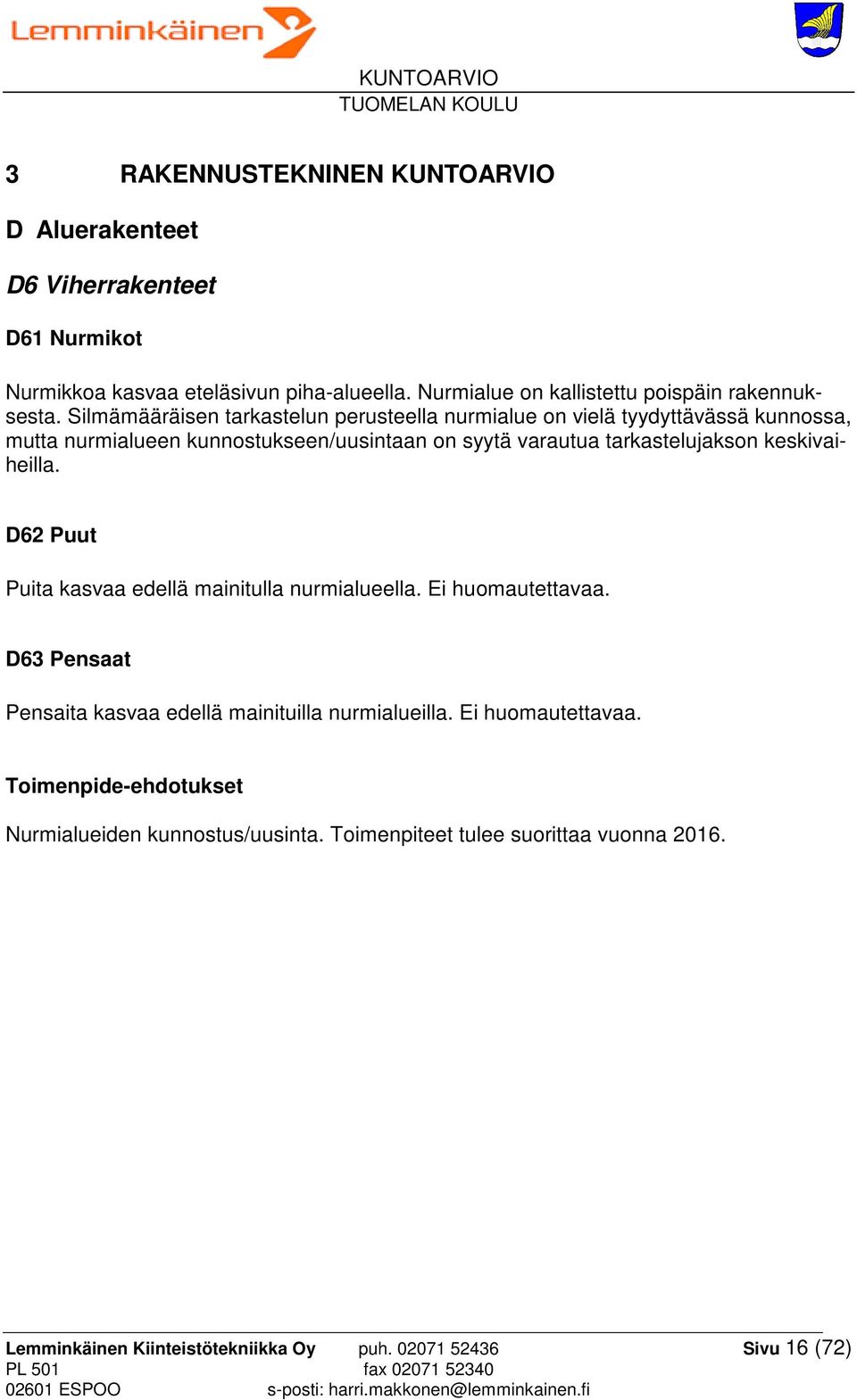 Silmämääräisen tarkastelun perusteella nurmialue on vielä tyydyttävässä kunnossa, mutta nurmialueen kunnostukseen/uusintaan on syytä varautua tarkastelujakson