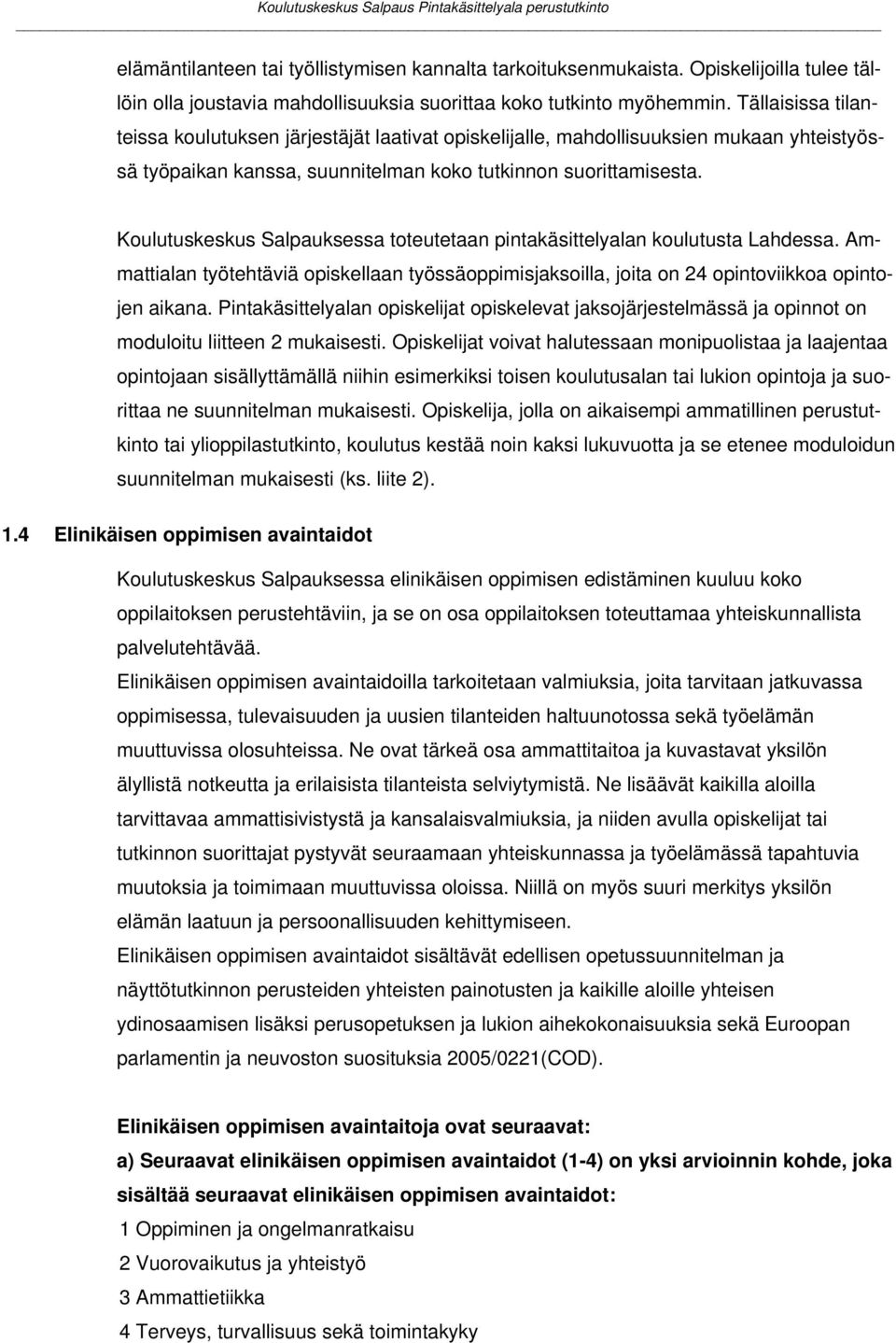 Koulutuskeskus Salpauksessa toteutetaan pintakäsittelyalan koulutusta Lahdessa. Ammattialan työtehtäviä opiskellaan työssäoppimisjaksoilla, joita on 24 opintoviikkoa opintojen aikana.