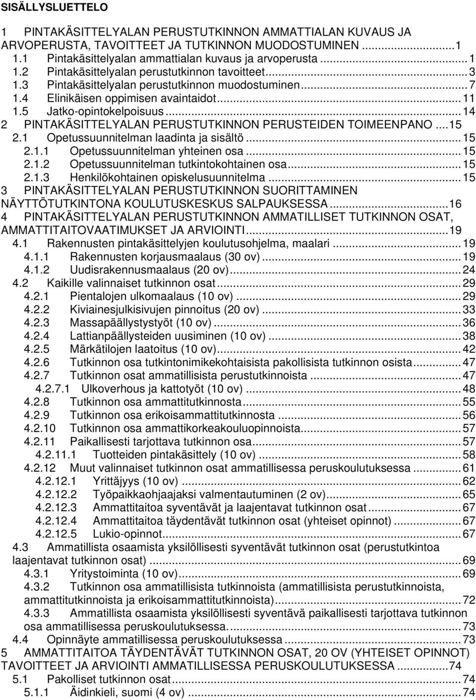 .. 15 2.1 Opetussuunnitelman laadinta ja sisältö... 15 2.1.1 Opetussuunnitelman yhteinen osa... 15 2.1.2 Opetussuunnitelman tutkintokohtainen osa... 15 2.1.3 Henkilökohtainen opiskelusuunnitelma.