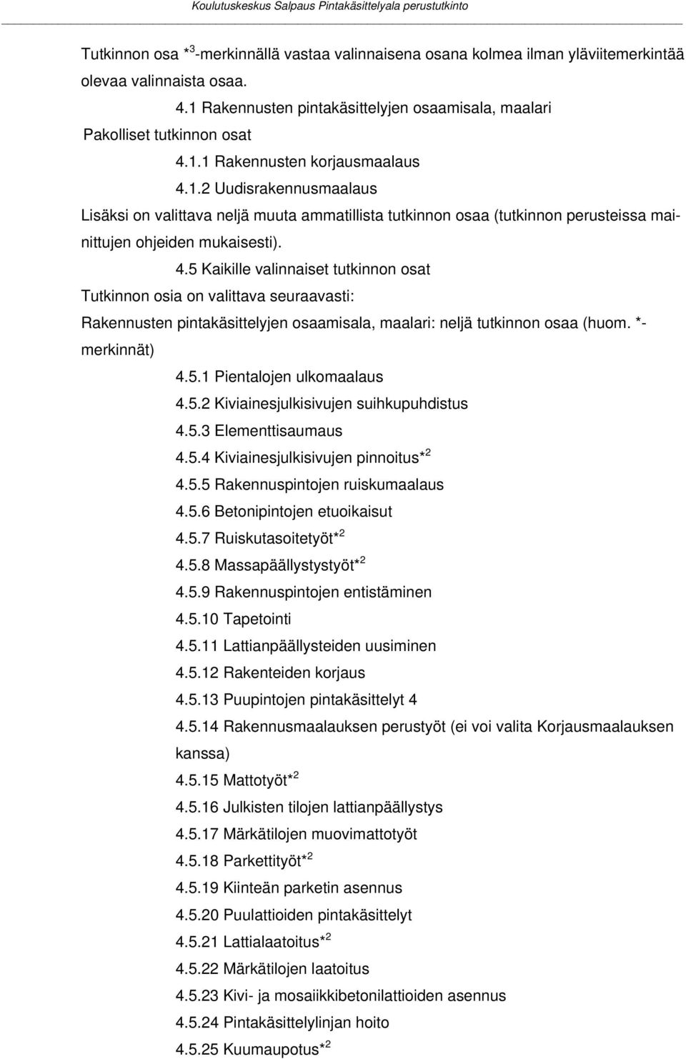 5 Kaikille valinnaiset tutkinnon osat Tutkinnon osia on valittava seuraavasti: Rakennusten pintakäsittelyjen osaamisala, maalari: neljä tutkinnon osaa (huom. *- merkinnät) 4.5.1 Pientalojen ulkomaalaus 4.