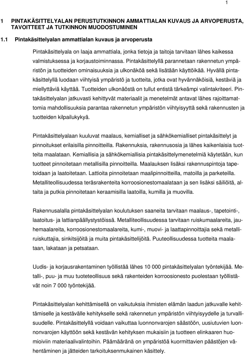 Pintakäsittelyllä parannetaan rakennetun ympäristön ja tuotteiden ominaisuuksia ja ulkonäköä sekä lisätään käyttöikää.