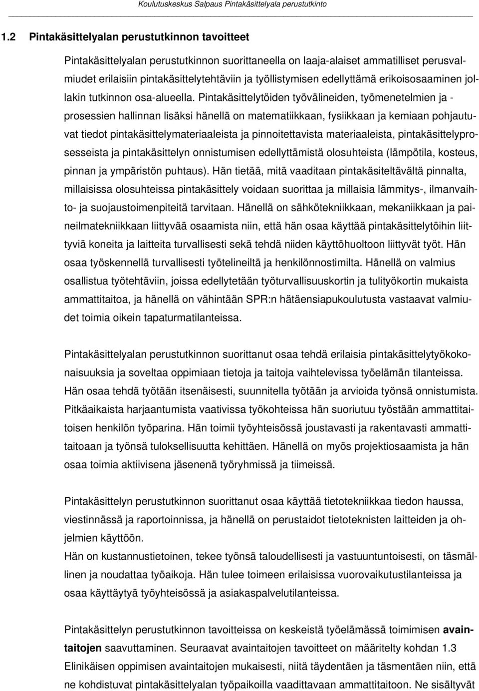 Pintakäsittelytöiden työvälineiden, työmenetelmien ja - prosessien hallinnan lisäksi hänellä on matematiikkaan, fysiikkaan ja kemiaan pohjautuvat tiedot pintakäsittelymateriaaleista ja