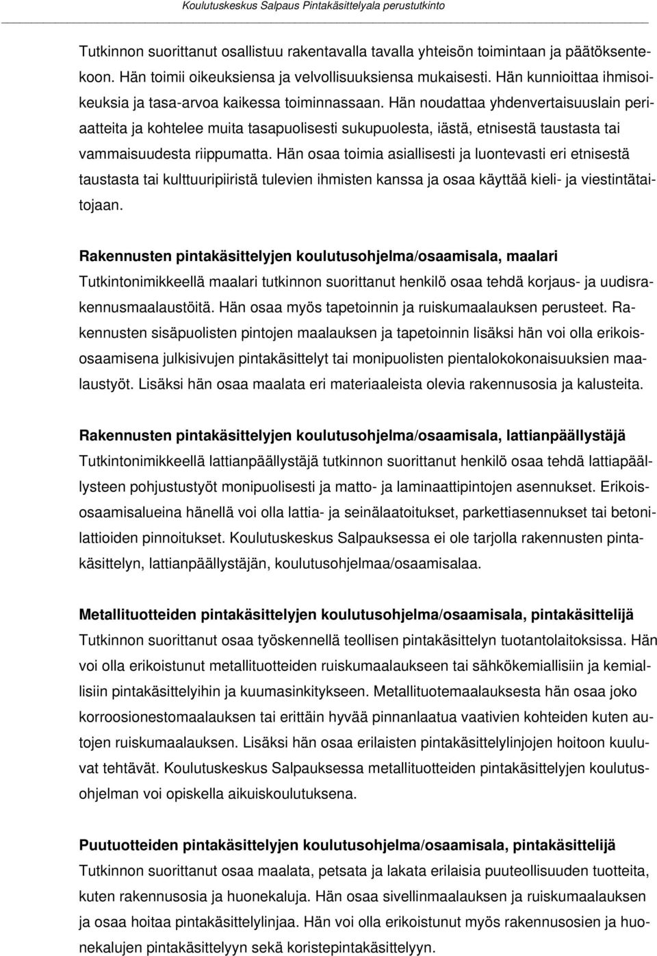 Hän noudattaa yhdenvertaisuuslain periaatteita ja kohtelee muita tasapuolisesti sukupuolesta, iästä, etnisestä taustasta tai vammaisuudesta riippumatta.